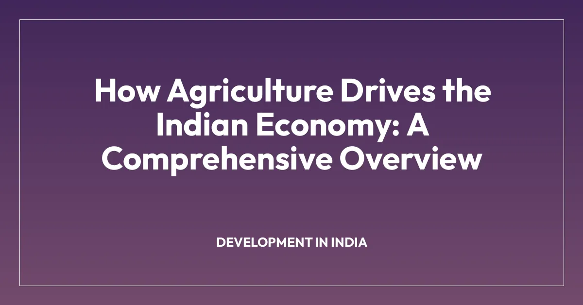 How Agriculture Drives the Indian Economy: A Comprehensive Overview