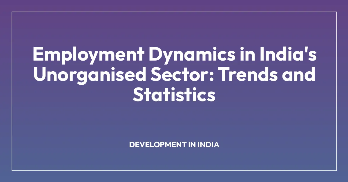 Employment Dynamics in India’s Unorganised Sector: Trends and Statistics