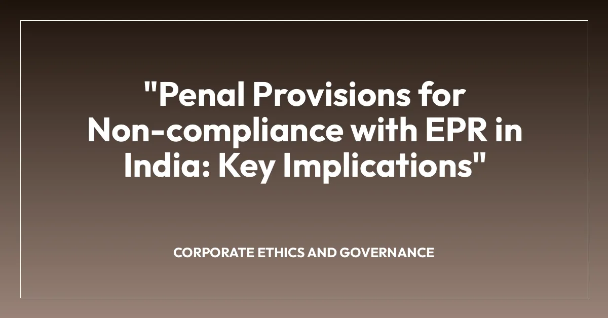“Penal Provisions for Non-compliance with EPR in India: Key Implications”