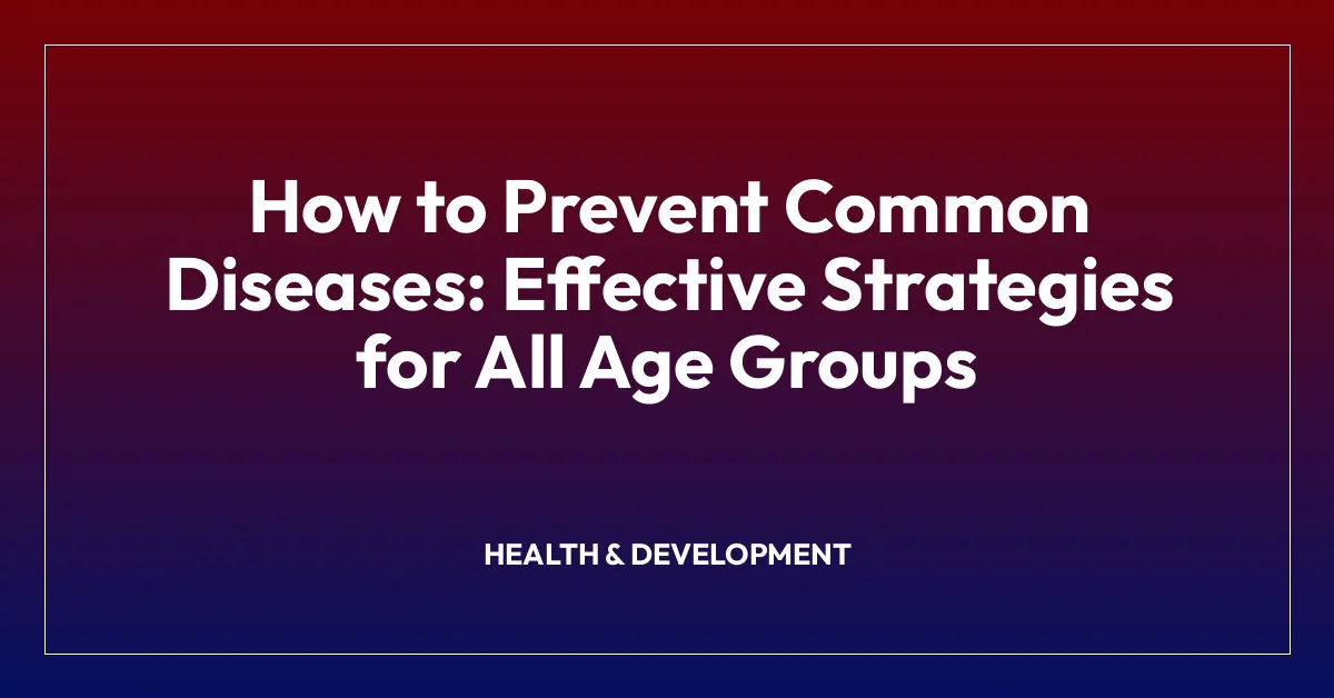 How to Prevent Common Diseases: Effective Strategies for All Age Groups