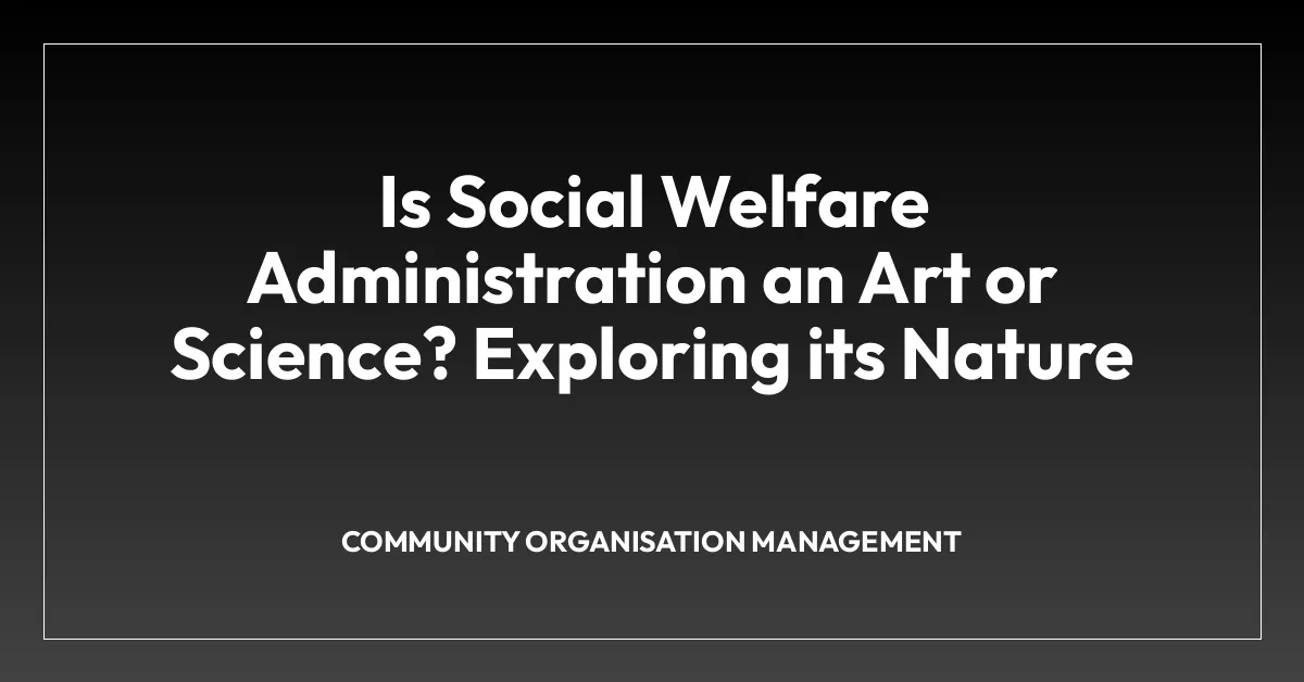 Is Social Welfare Administration an Art or Science? Exploring its Nature