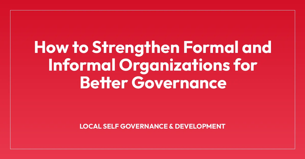 How to Strengthen Formal and Informal Organizations for Better Governance