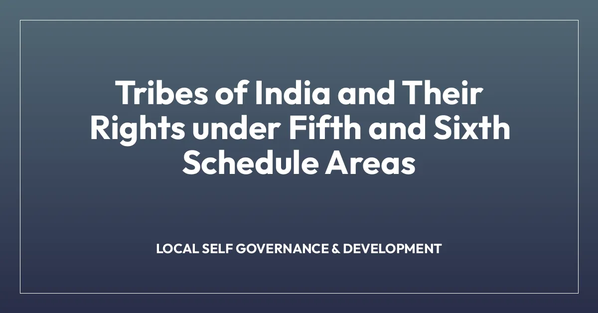 Tribes of India and Their Rights under Fifth and Sixth Schedule Areas