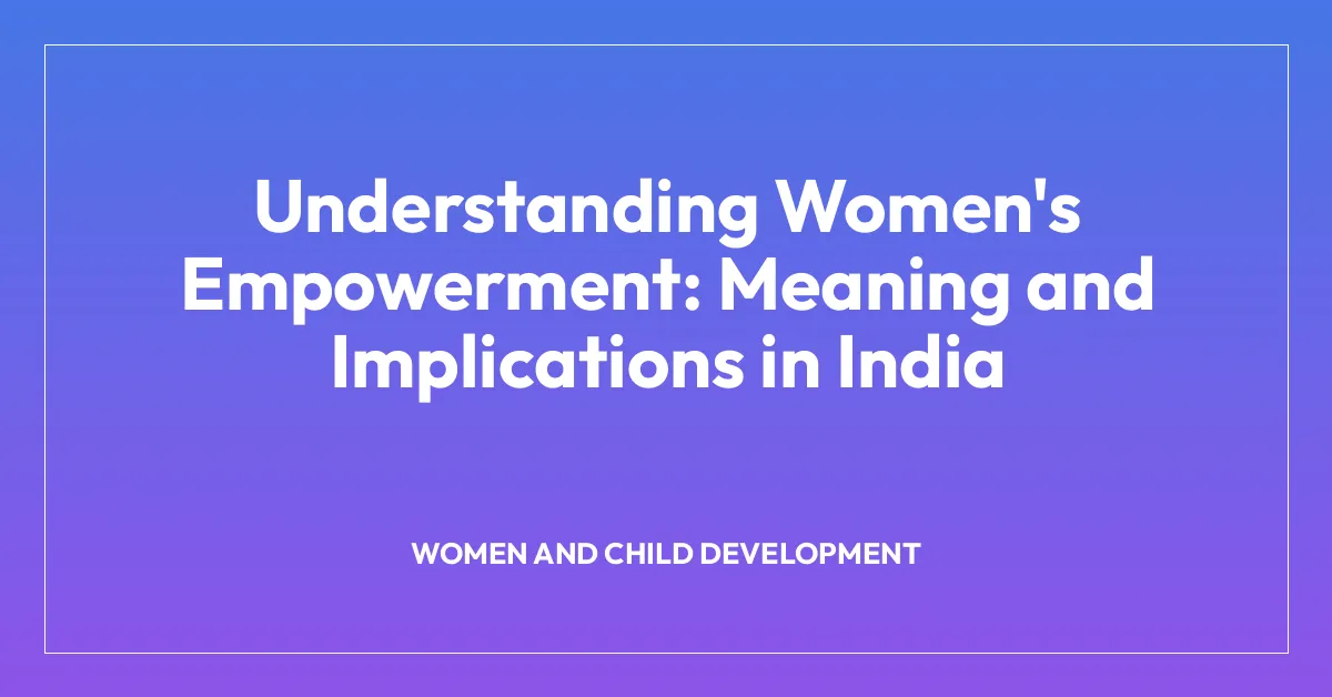 Understanding Women’s Empowerment: Meaning and Implications in India