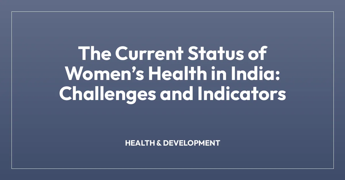 The Current Status of Women’s Health in India: Challenges and Indicators